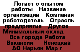 Логист с опытом работы › Название организации ­ Компания-работодатель › Отрасль предприятия ­ Другое › Минимальный оклад ­ 1 - Все города Работа » Вакансии   . Ненецкий АО,Нарьян-Мар г.